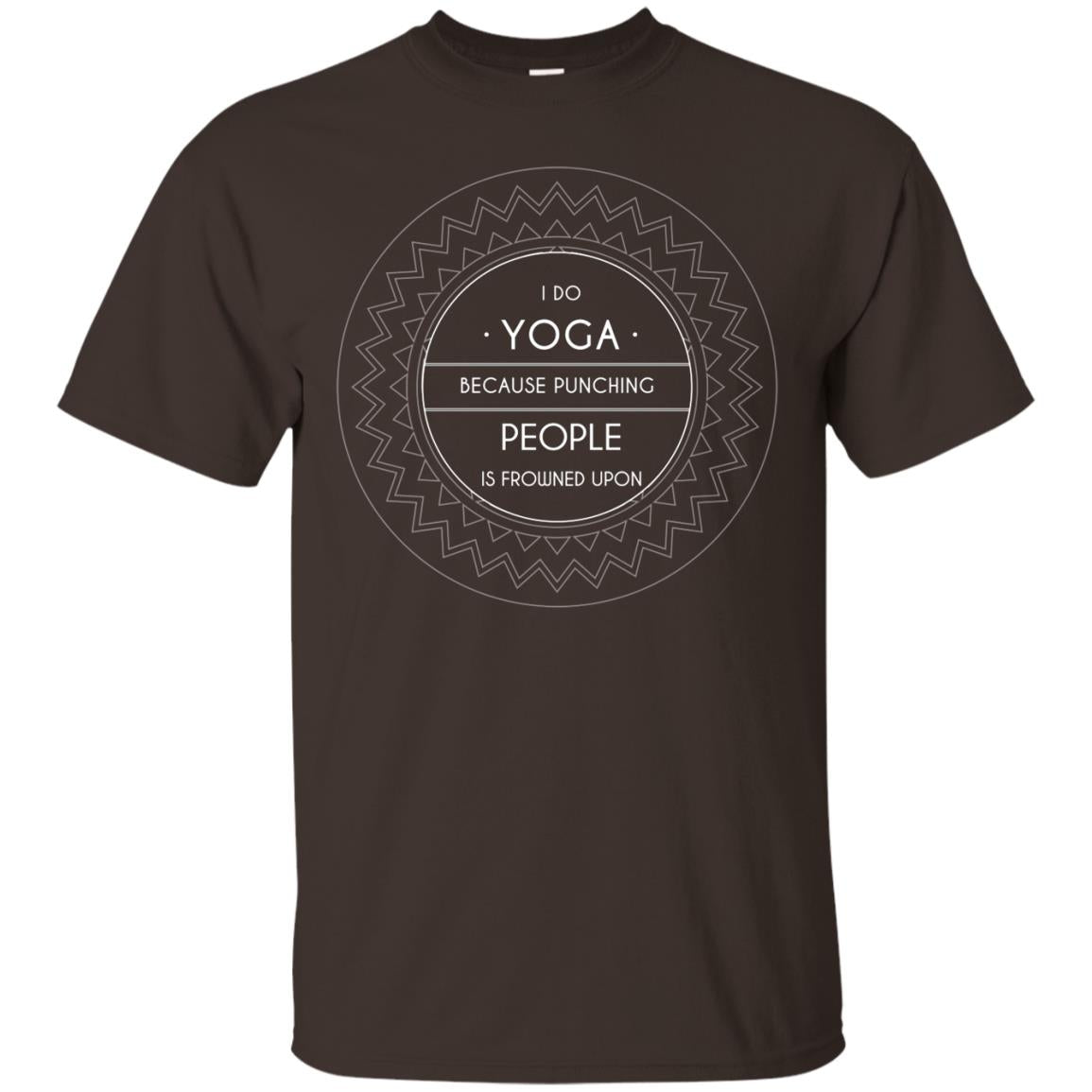 I Do Yoga Because Punching People Is Frowned Upon Yoga Lovers Shirt Dark Chocolate