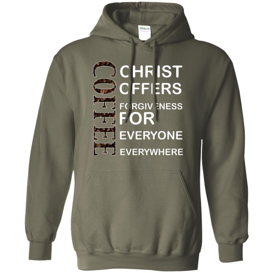 Christ Offers Forgiveness For Everyone Everywhere Coffee Gift Shirt Military Green