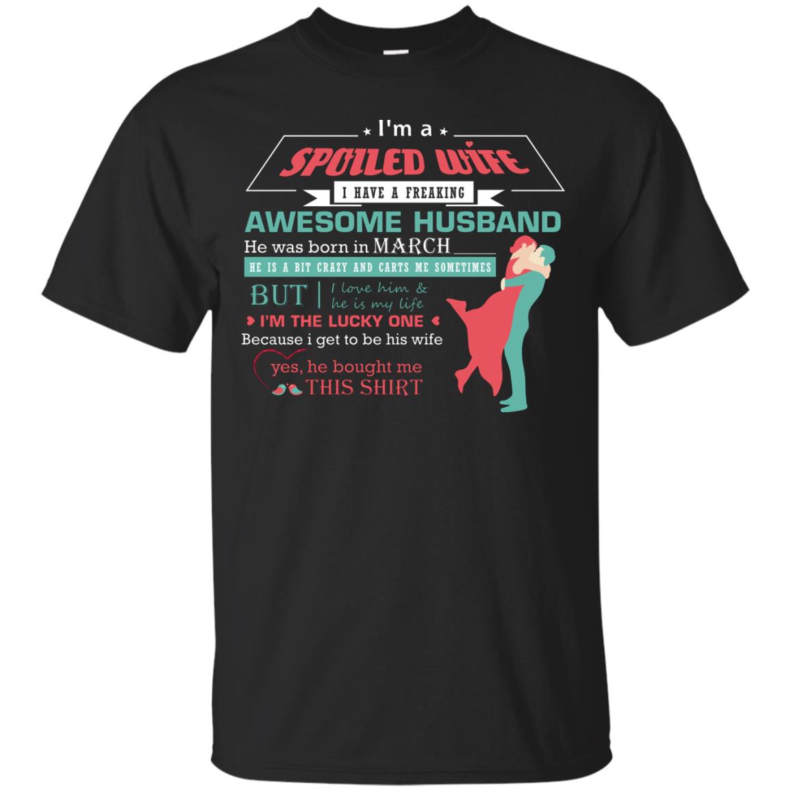 I Am A Spoiled Wife Of A March Husband I Love Him And He Is My Life ShirtG200 Gildan Ultra Cotton T-Shirt