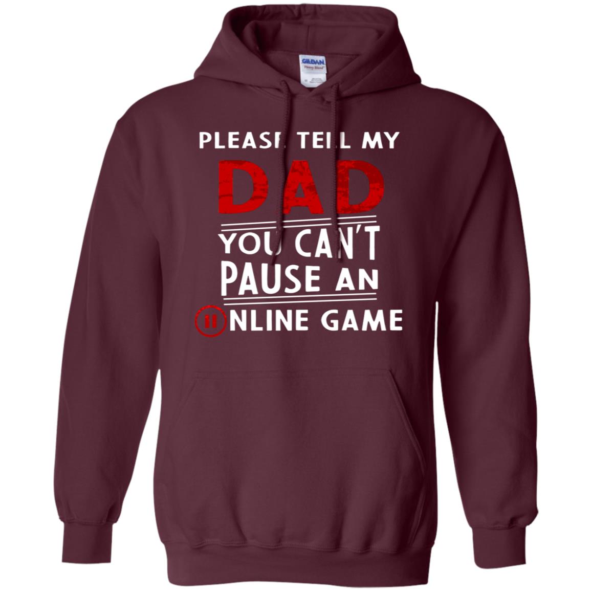 Please Tell My Dad You Cant Pause An Online Game Gaming Shirt Maroon