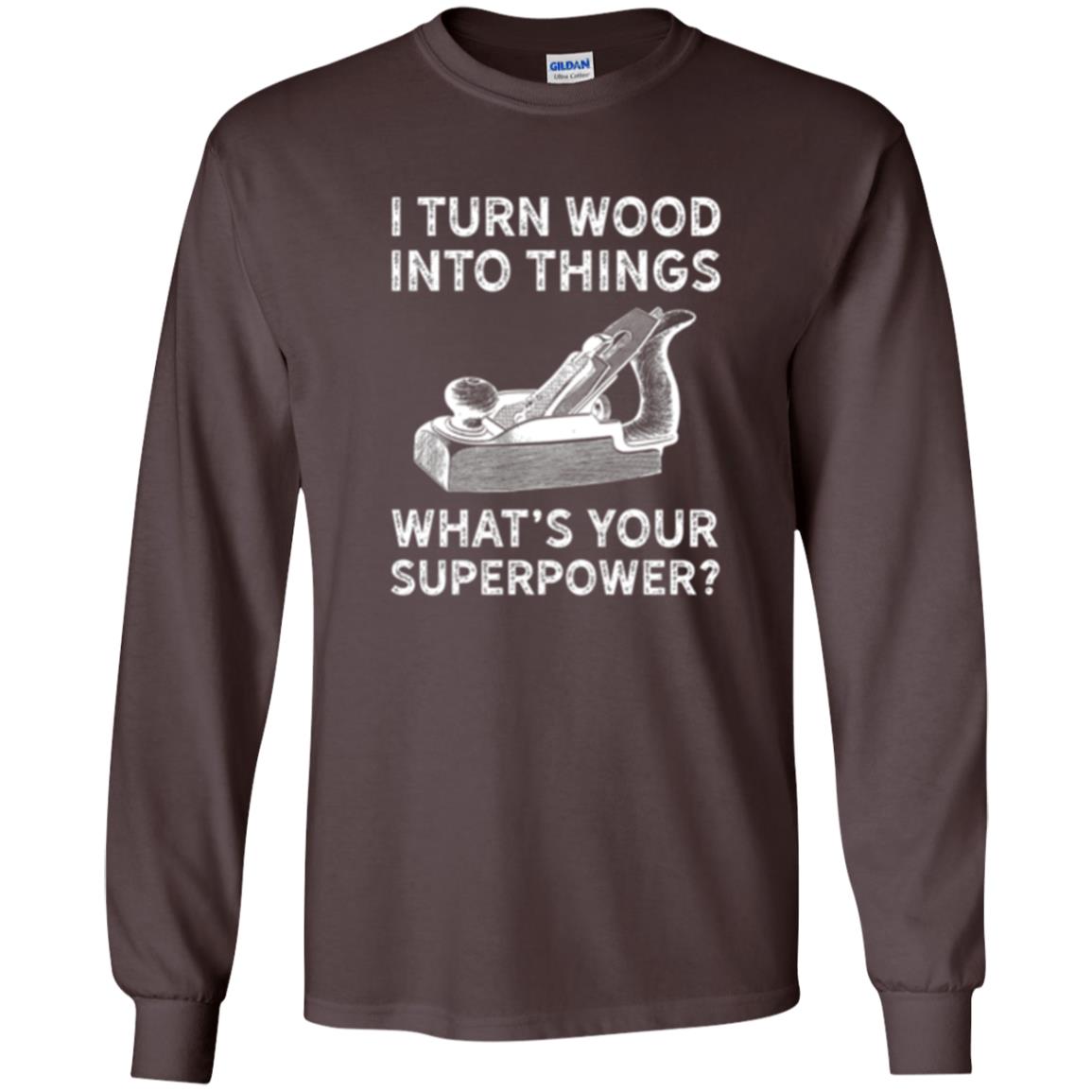 Funny Carpenter T-shirt I Turn Wood Into Things Dark Chocolate