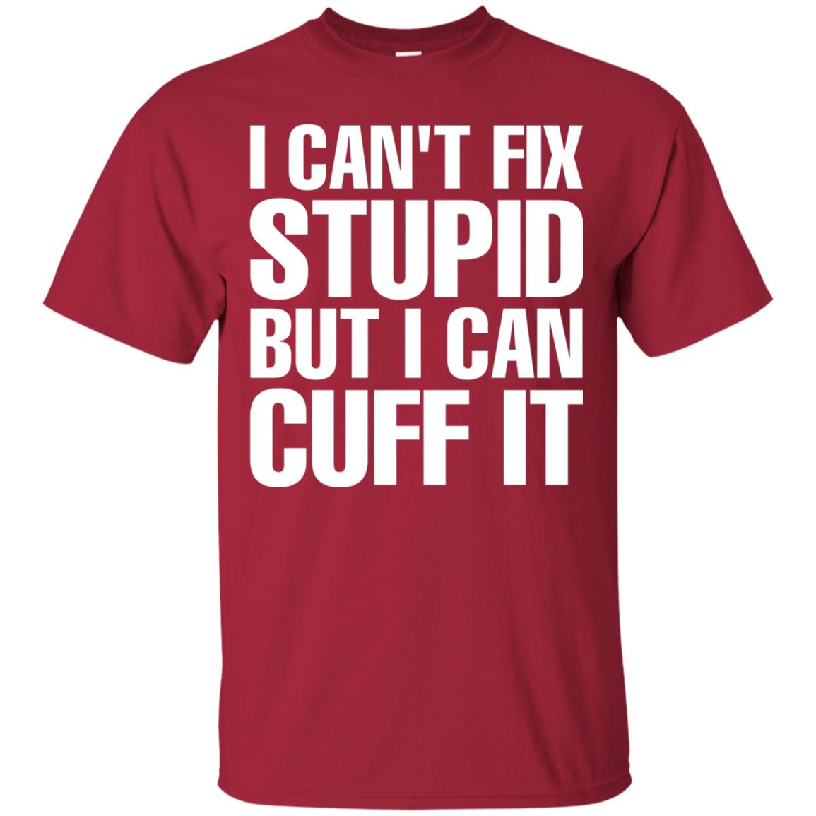 I Cant Fix Stupid But I Can Cuff It Funny Police Cop Shirt Cardinal