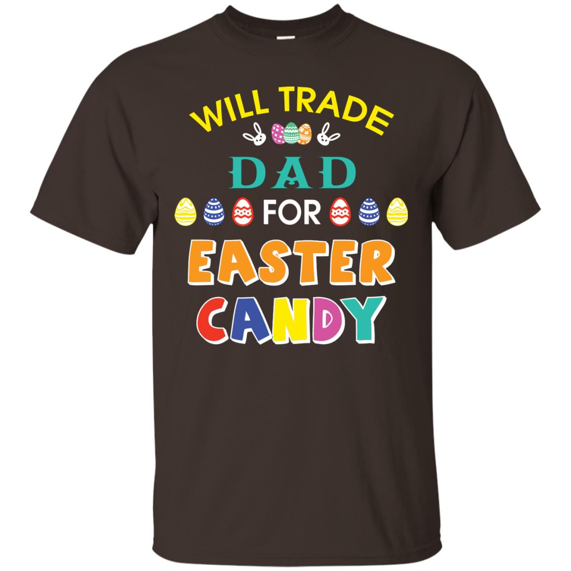 Will Trade Dad For Easter Candy Family T-shirt T-shirt For Easter Holiday Dark Chocolate