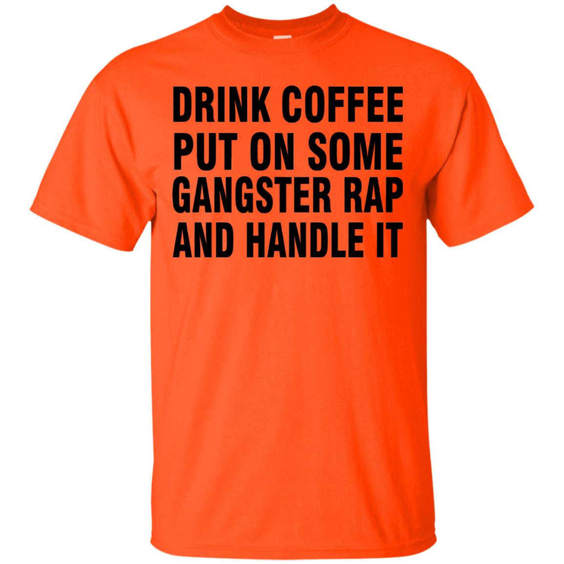 Drink Coffee Put On Some Gangter Rap And Handle It Shirt Orange
