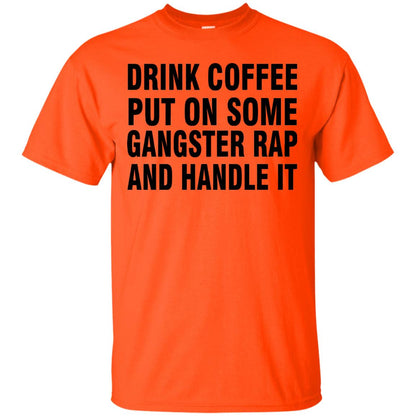 Drink Coffee Put On Some Gangter Rap And Handle It Shirt Orange