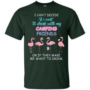 I Can't Decide If I Want To Drink With My Camping Friends Or If They Make Me Want To DrinkG200 Gildan Ultra Cotton T-Shirt