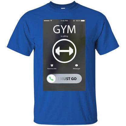 Gym Is Calling I Must Go Workout T-shirt For Gymer Royal