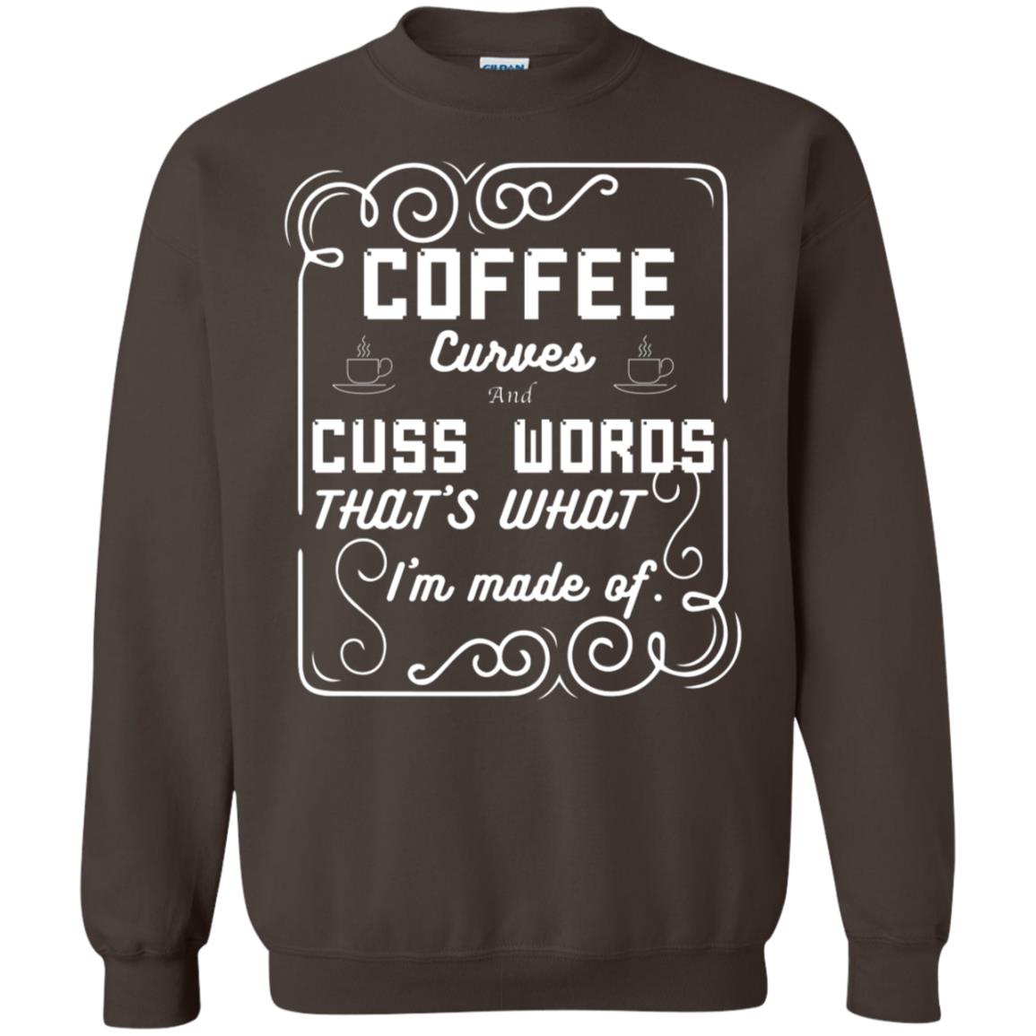 Coffee Curves And Cuss Words That's What I'm Made Of Shirt Dark Chocolate