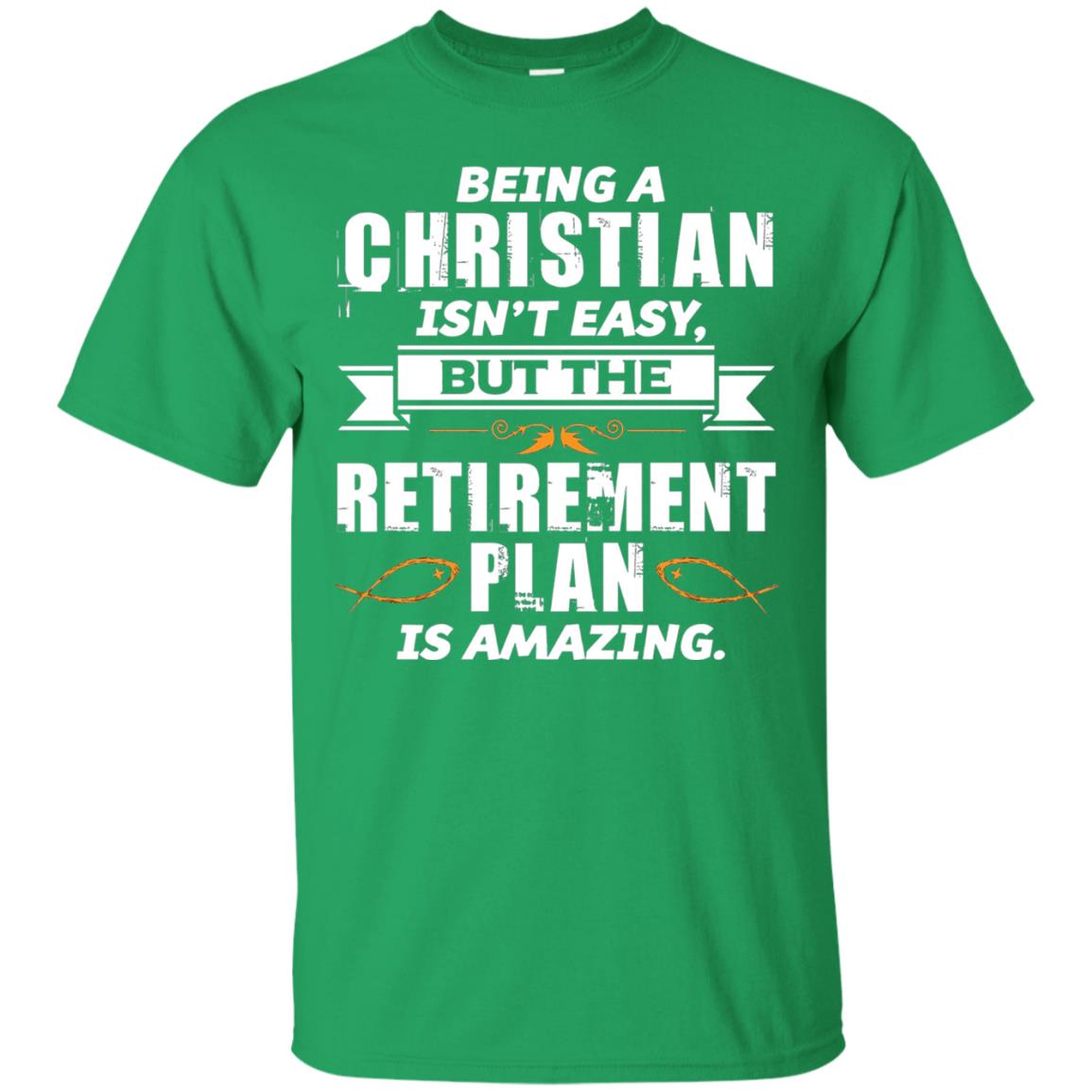 Being A Christian Isnt Easy But The Retirement Plan Is Amazing Irish Green