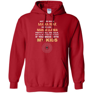 Mama Bear More Like Mama Llama Pretty Chill And Calm But I'll Kicj You In The Face If You Mess With My KidsG185 Gildan Pullover Hoodie 8 oz.