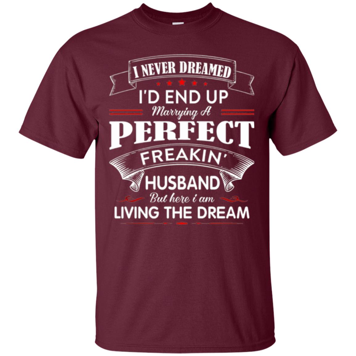 Wife T-shirt I Never Dreamed I_d End Up Marrying Perfect Freakin Husband Maroon