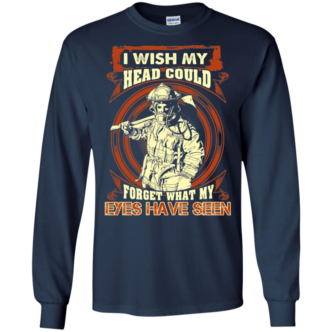Firefighter Shirt I Wish My Head Could Forget What My Eyes Have Seen Navy
