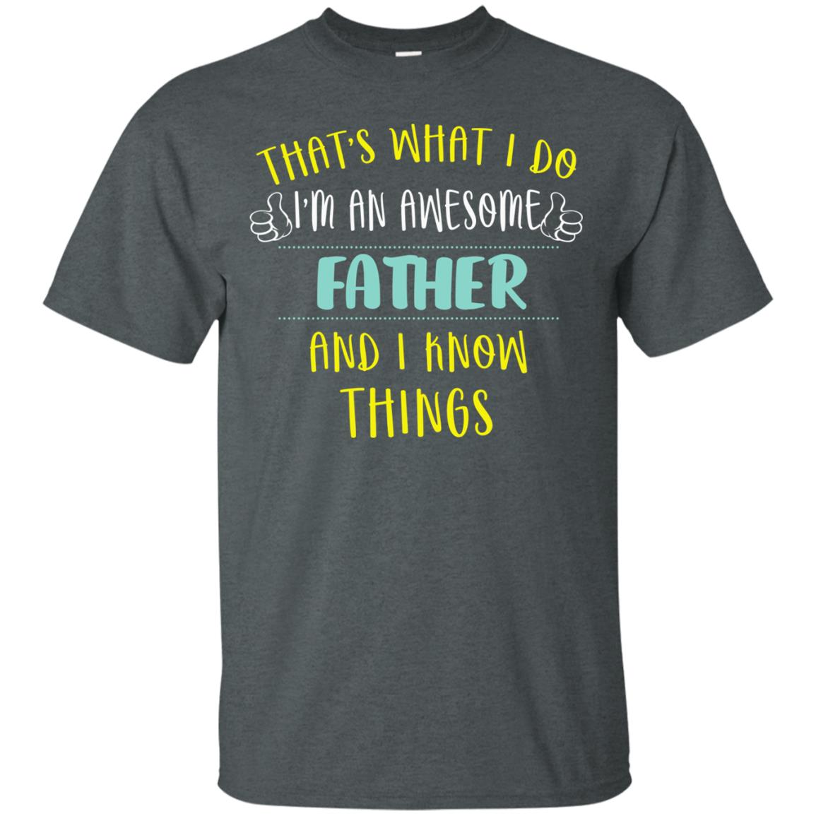 That's What I Do I'm An Awesome Father And I Know Things Daddy Shirt Dark Heather