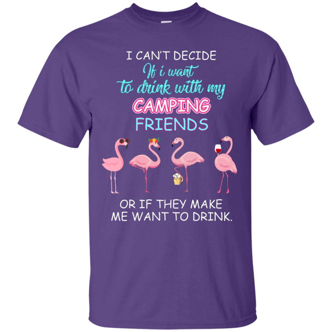 I Can't Decide If I Want To Drink With My Camping Friends Or If They Make Me Want To Drink Purple