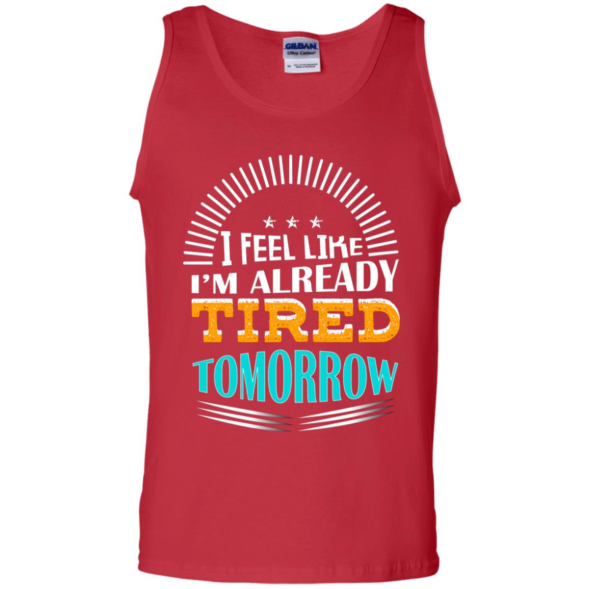 I Feel Like I'm Already Tired Tomorrow Best Quote Shirt Red