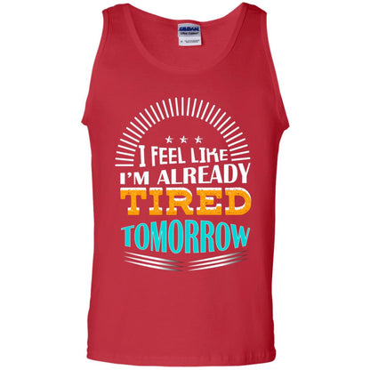 I Feel Like I'm Already Tired Tomorrow Best Quote Shirt Red