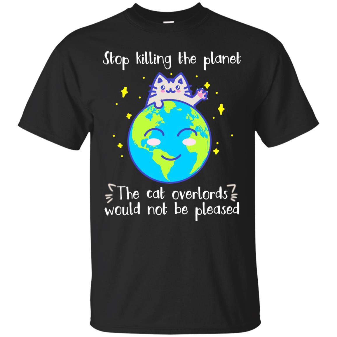 Stop Killing The Planet The Cat Overlords Would Not Be Pleased Save The Earth Day Shirt Black