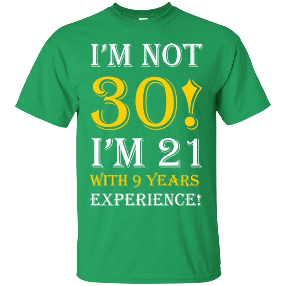 Birthday T-shirt I’m Not 30 I’m 21 With 9 Years Experience Irish Green