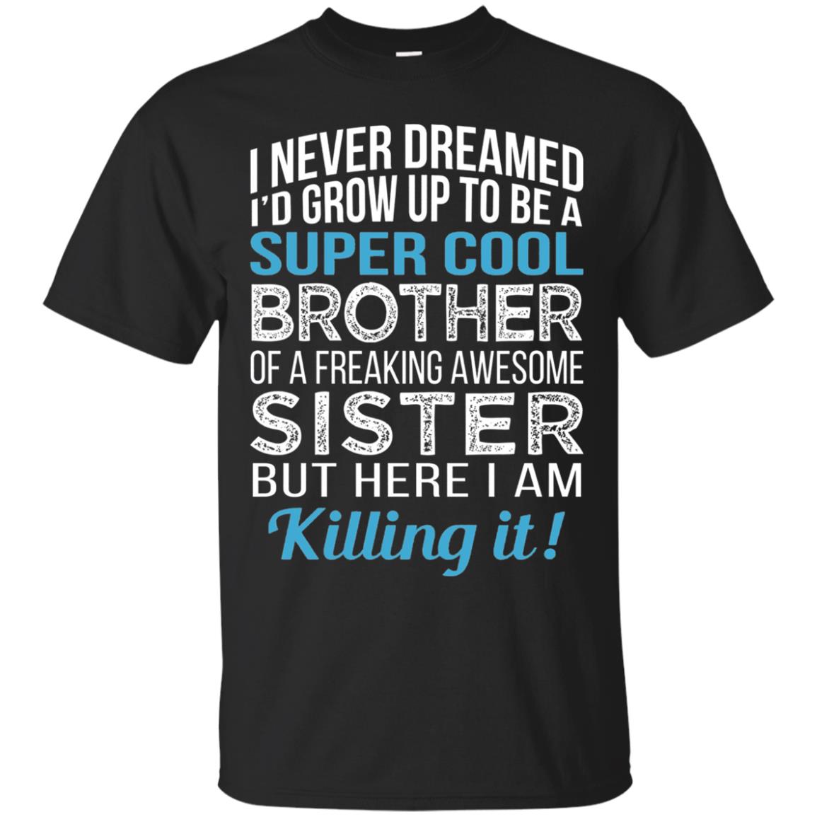 Id Grow Up To Be A Super Cool Brother Of A Awesome Sister Black