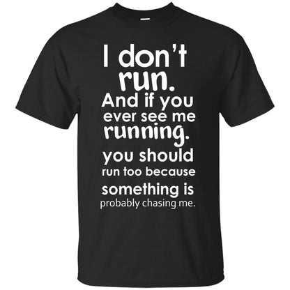 I Dont Run And If You Ever See Me Running You Should Run Too Because Something Is Probably Chasing Me Black