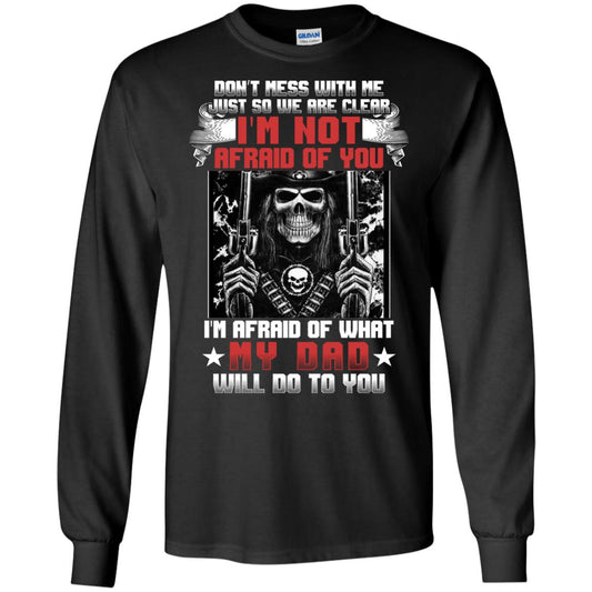 Don_t Mess With Me Just So We Are Clear I_m Not Afraid Of You I_m Afraid Of My Dad Will Do To You Black