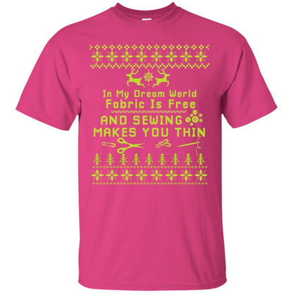 In My Dream World Fabric Is Free And Sewing Makes You Thin X-mas Sewing Lovers Shirt Heliconia