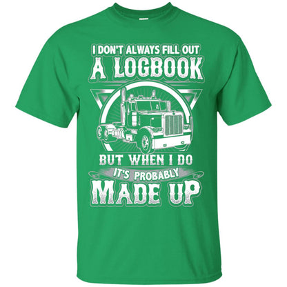 I Don_t Always Fill Out A Logbook Funny Truck Driver T-shirt Irish Green