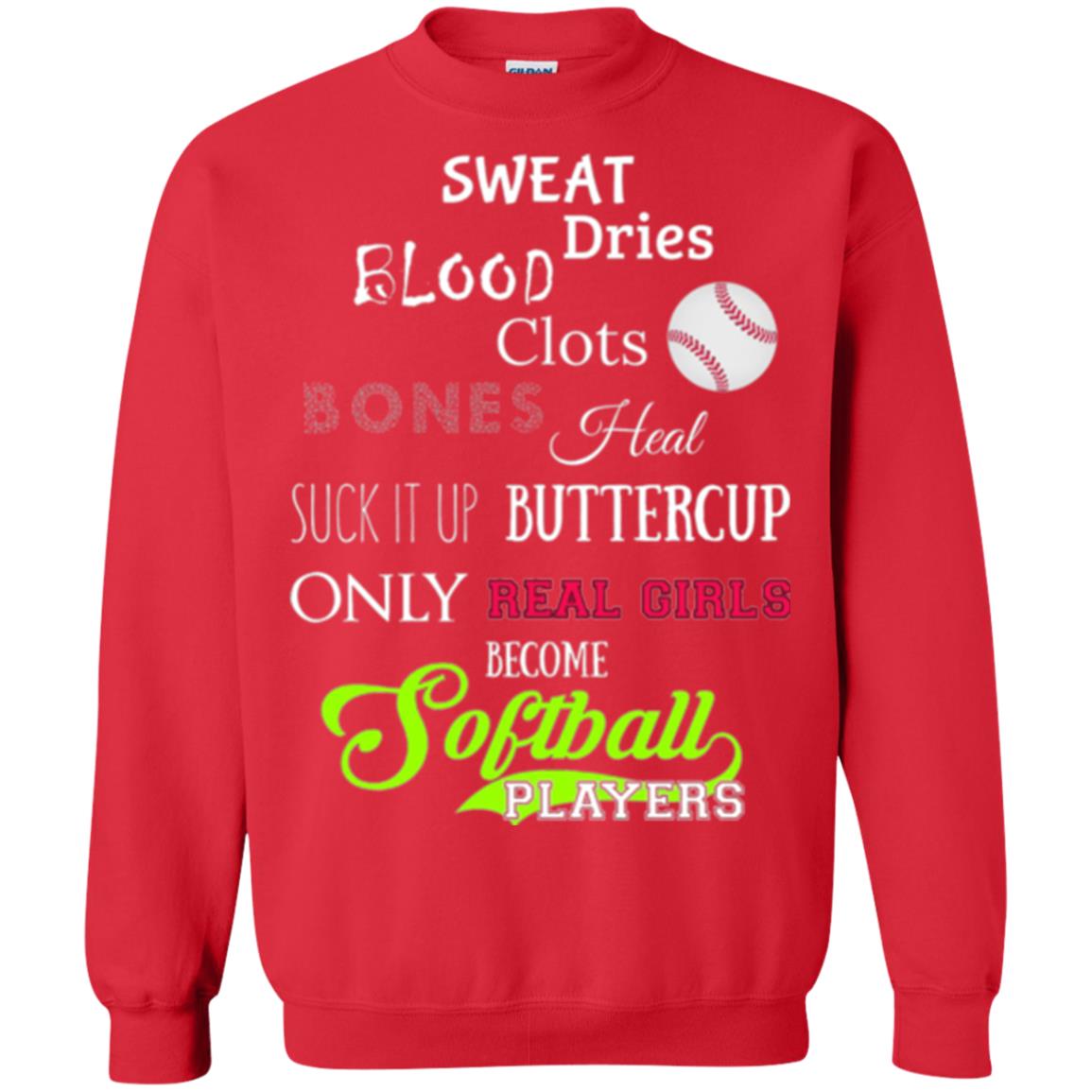 Softball Players T-shirt Sweat Dries Blood Clots Bones Heal Suck It Up Buttercup Only Real Girls Become Softball Players Red