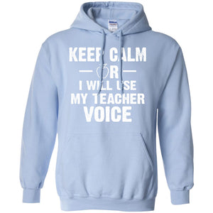 Keep Calm Or I Will Use My Teacher VoiceG185 Gildan Pullover Hoodie 8 oz.