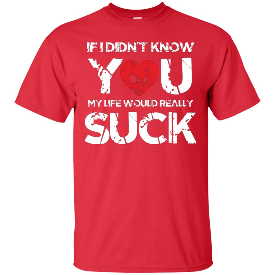 Love Couple T-shirt If I Didn’t Know You My Life Would Really Suck Red