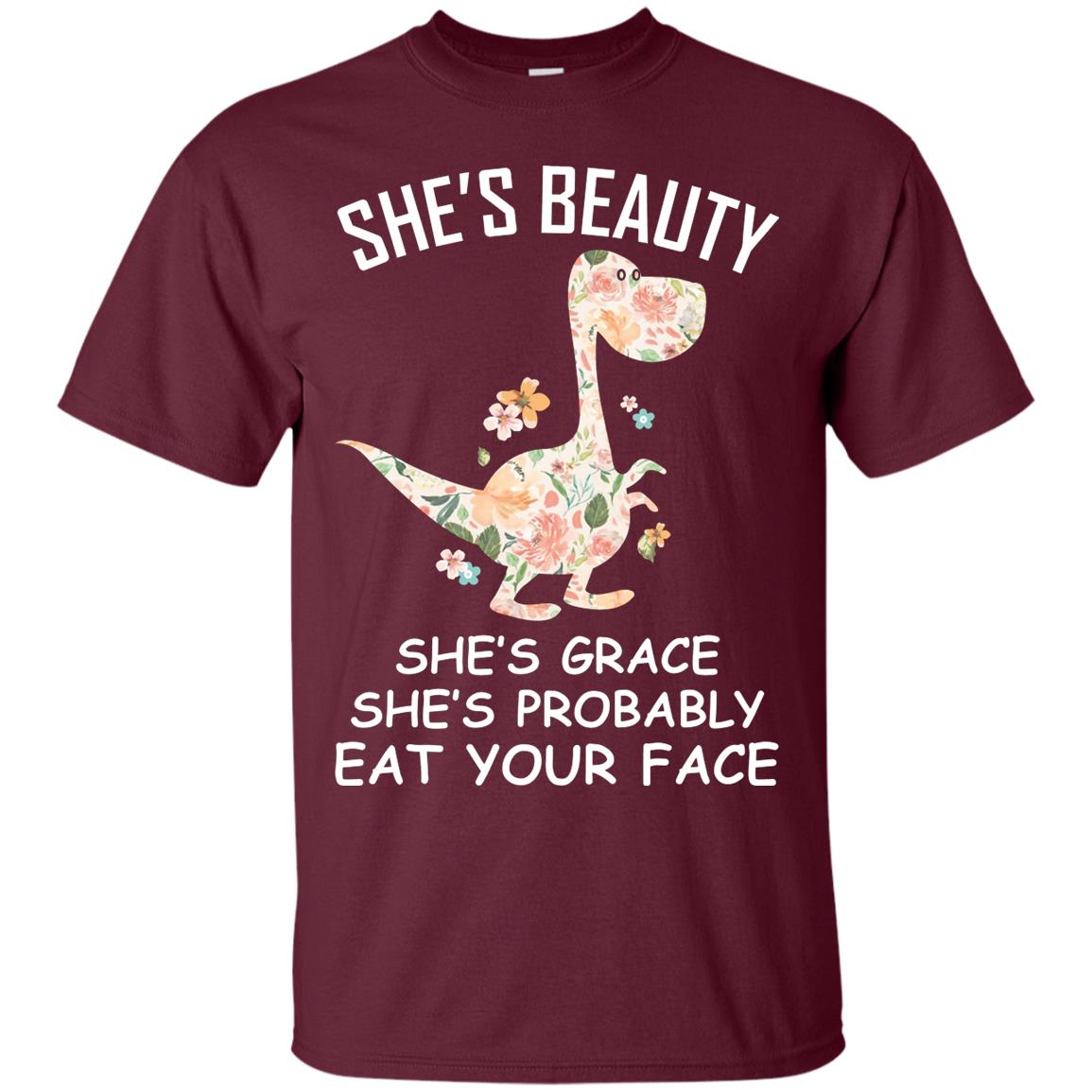 She_s Beauty She_s Grace She_s Probably Eat Your Face Saurus Lover Shirt Maroon