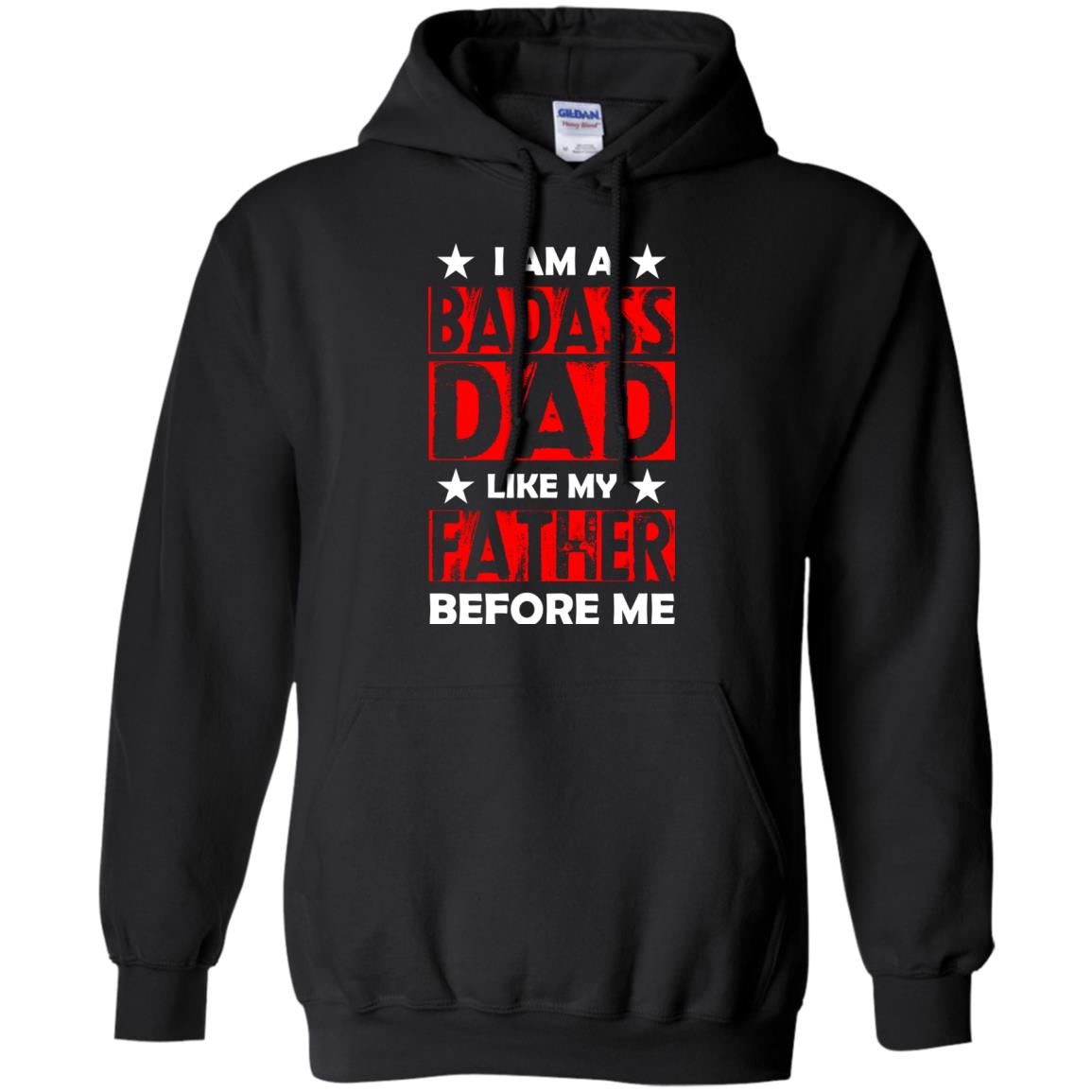 I Am A Badass Dad Like My Father Before MeG185 Gildan Pullover Hoodie 8 oz.