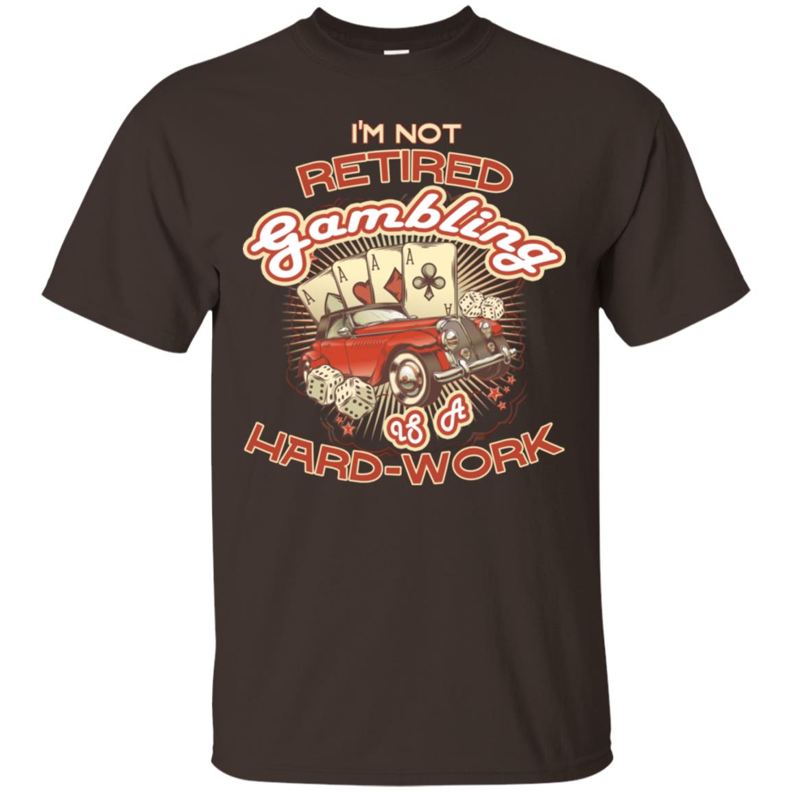 I'm Not Retired Gambling Is A Hard Work hilarious Gambling Lovers Shirt Dark Chocolate