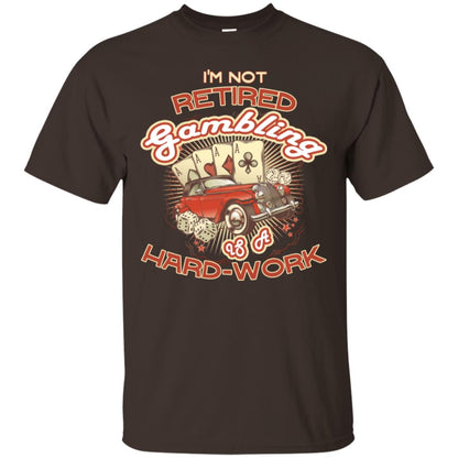 I'm Not Retired Gambling Is A Hard Work hilarious Gambling Lovers Shirt Dark Chocolate