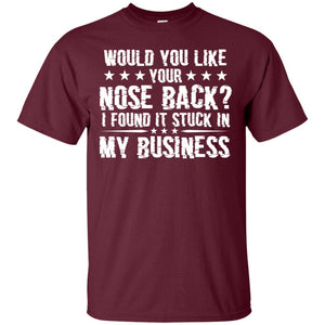 Would You Like Your Nose Back I Found It Stuck In My BusinessG200 Gildan Ultra Cotton T-Shirt