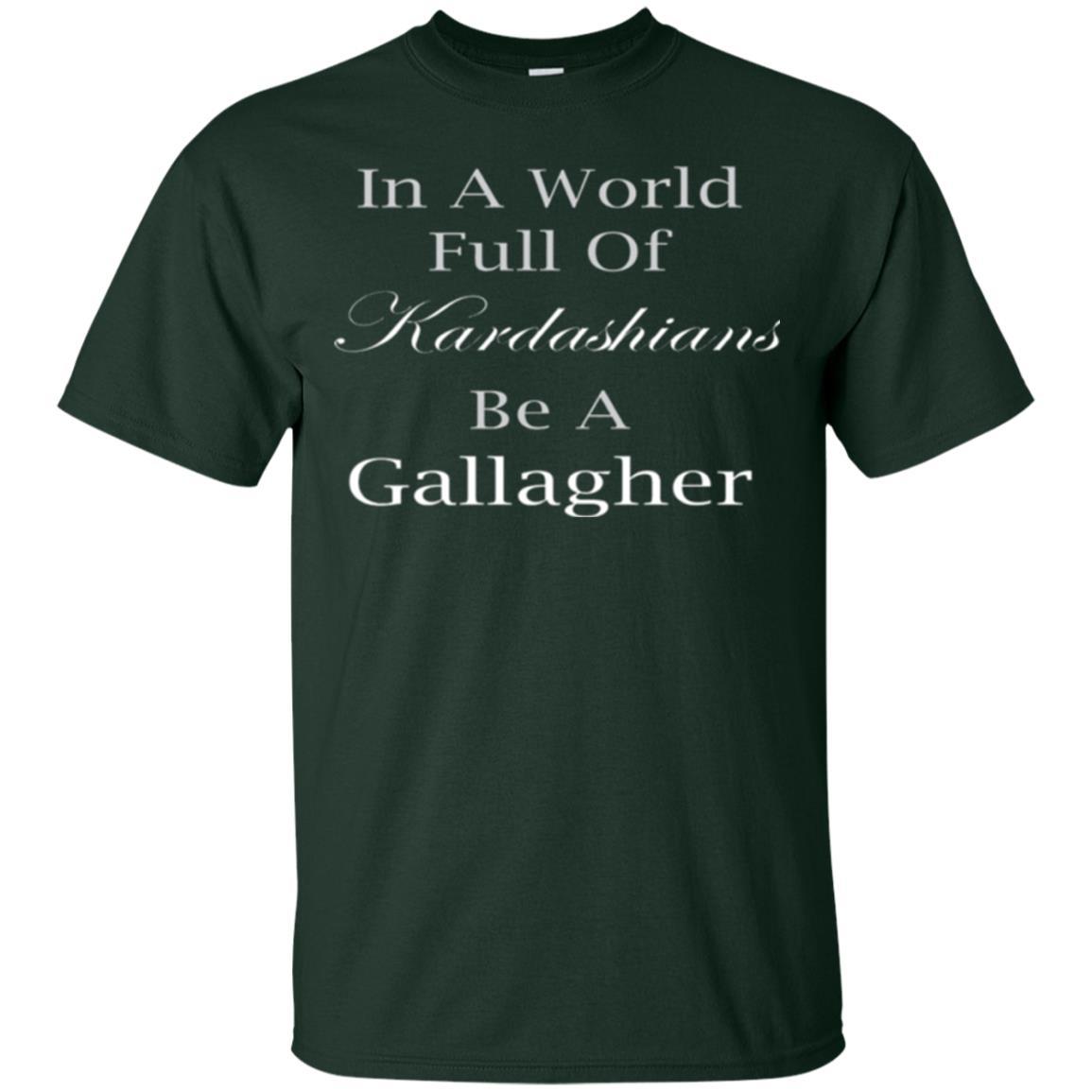 In A World Full Of Kardashians Be A Gallagher T-shirt Forest Green
