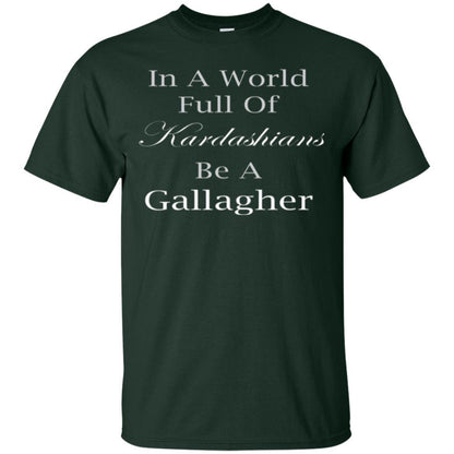 In A World Full Of Kardashians Be A Gallagher T-shirt Forest Green