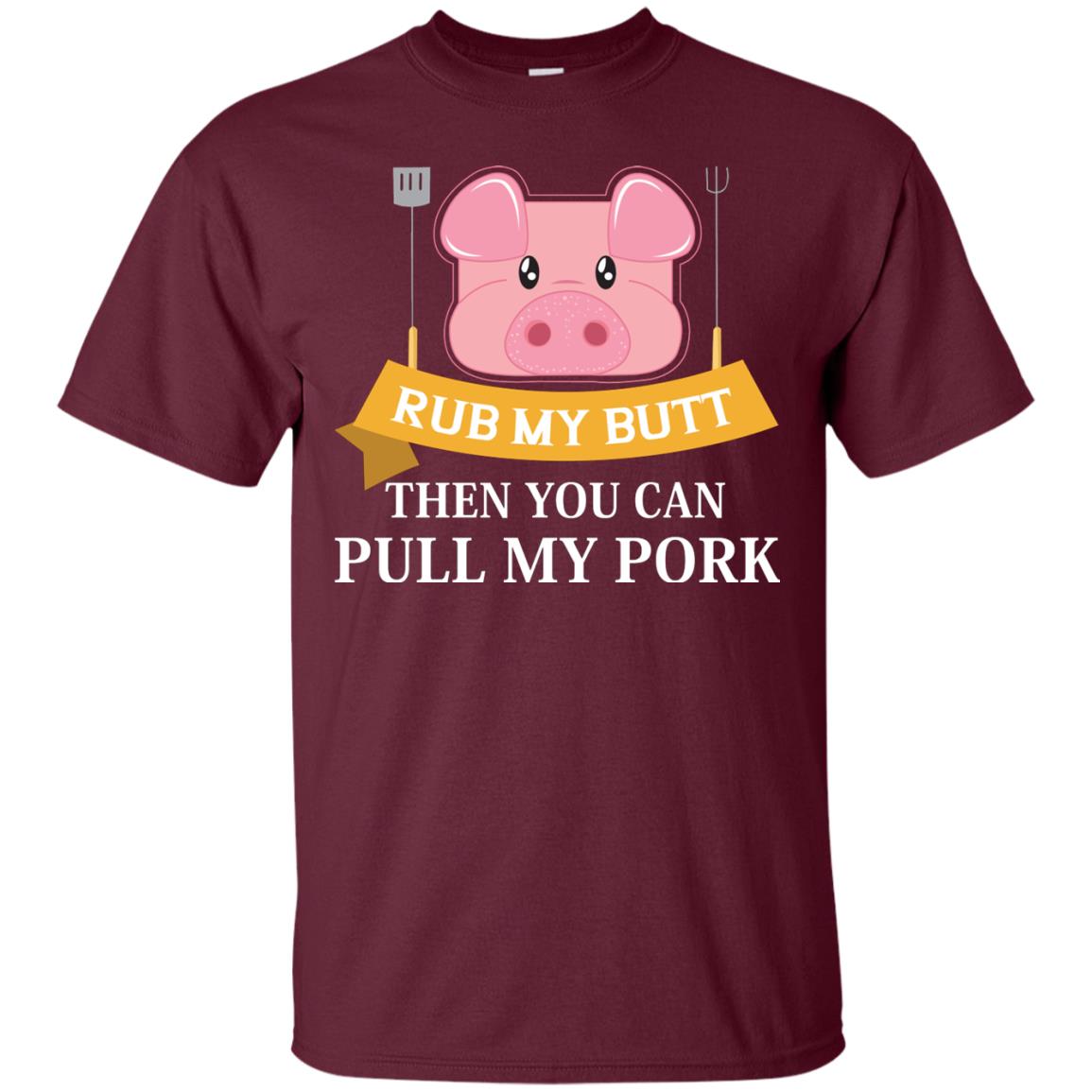 Rub My Butt Then You Can Pull My Pork Griling Bbq Shirt Maroon