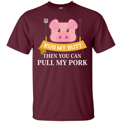 Rub My Butt Then You Can Pull My Pork Griling Bbq Shirt Maroon