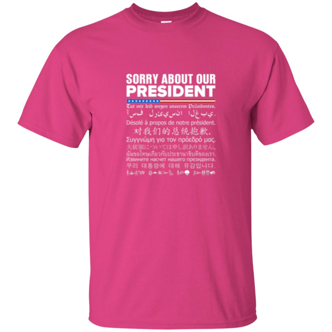 Multiple Language T-shirt Sorry About Our President Heliconia