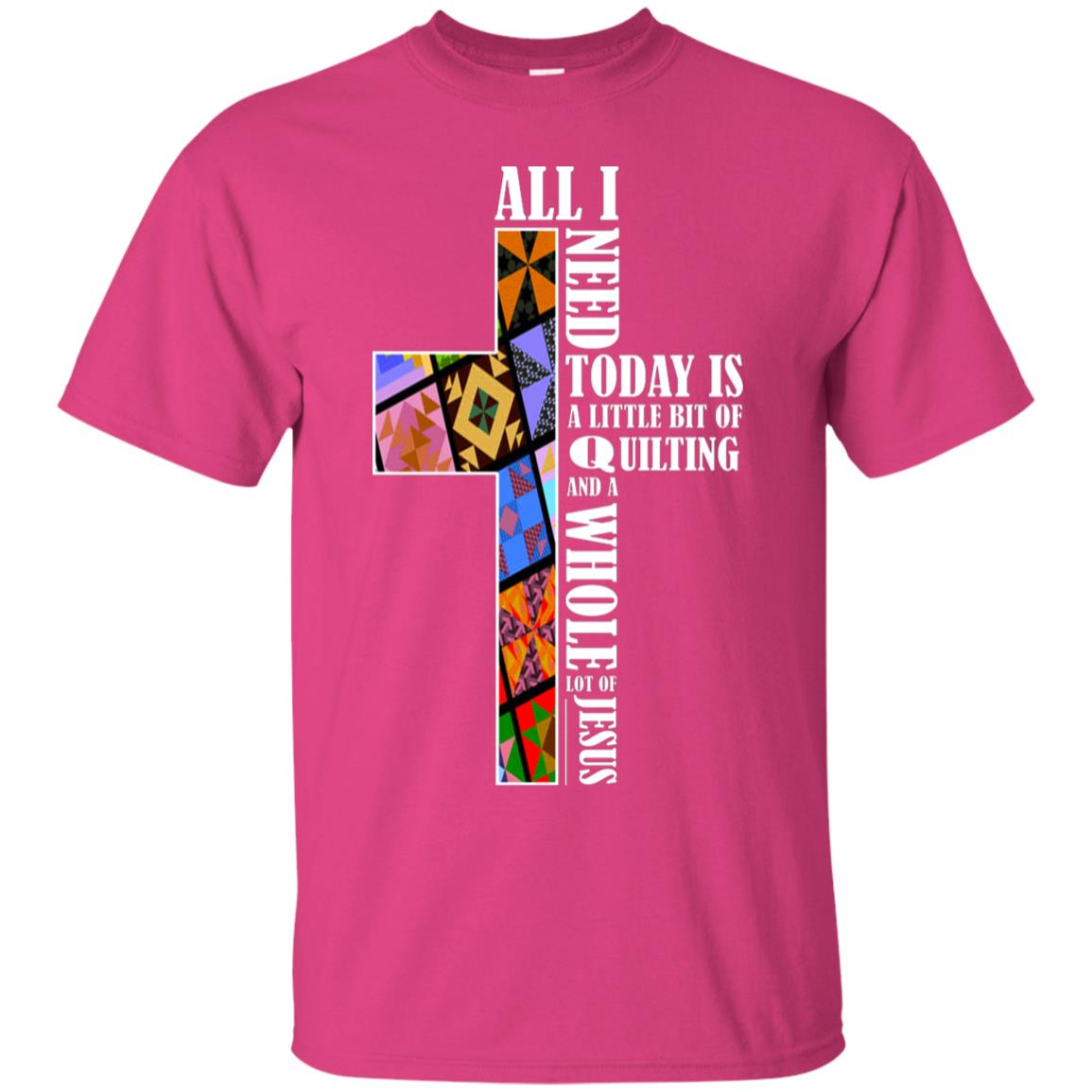 All I Need Today Is A Little Bit Of Quilting And A Whole Lot Of Jesus T-shirt Heliconia