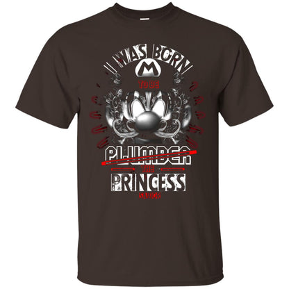 I Was Born To Be Plumber The Princess Savior Shirt Dark Chocolate