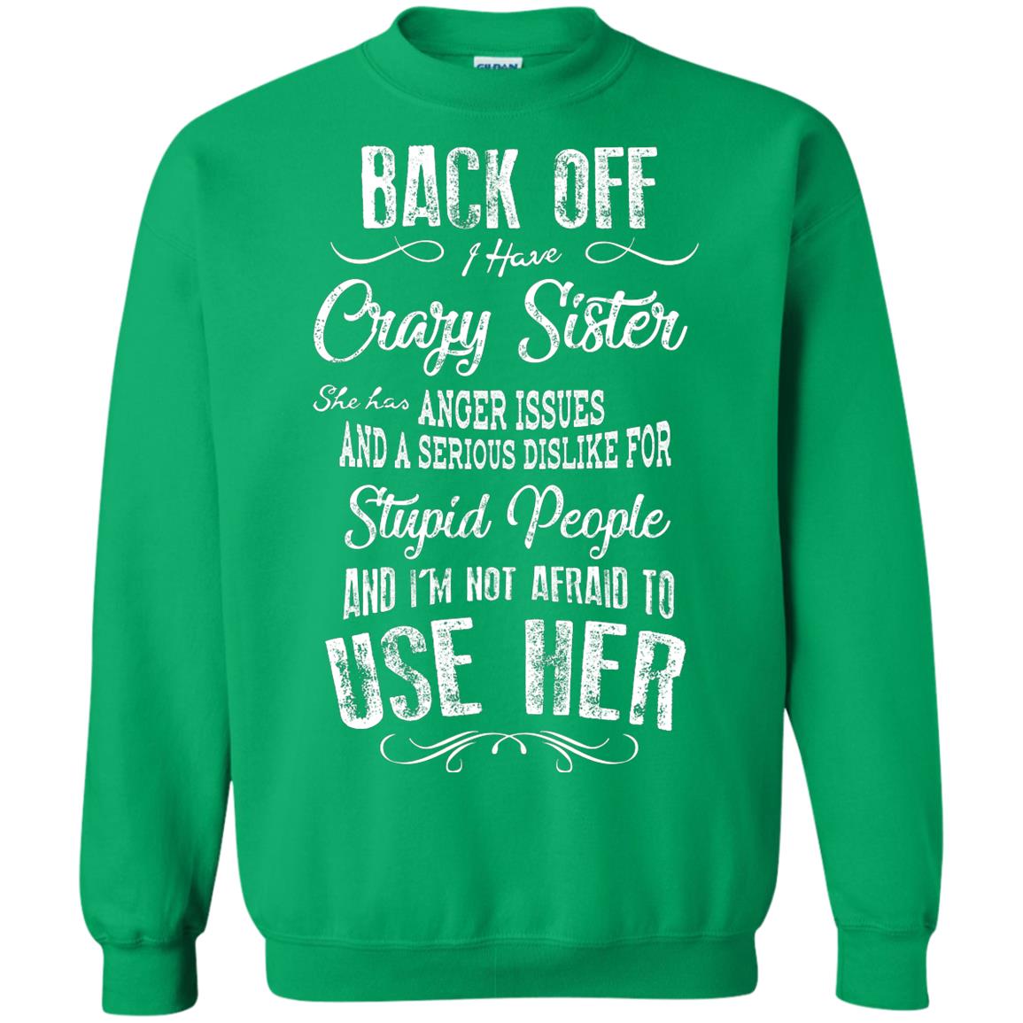 Back Off I Have A Crazy Sister And I'm Not Afraid To Use Her Sibling Quote My Sister Shirt Irish Green