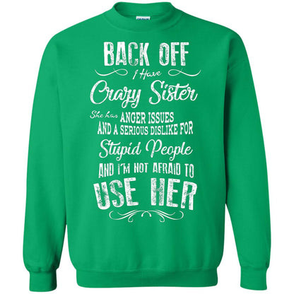 Back Off I Have A Crazy Sister And I'm Not Afraid To Use Her Sibling Quote My Sister Shirt Irish Green