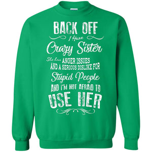 Back Off I Have A Crazy Sister And I'm Not Afraid To Use Her Sibling Quote My Sister ShirtG180 Gildan Crewneck Pullover Sweatshirt 8 oz.