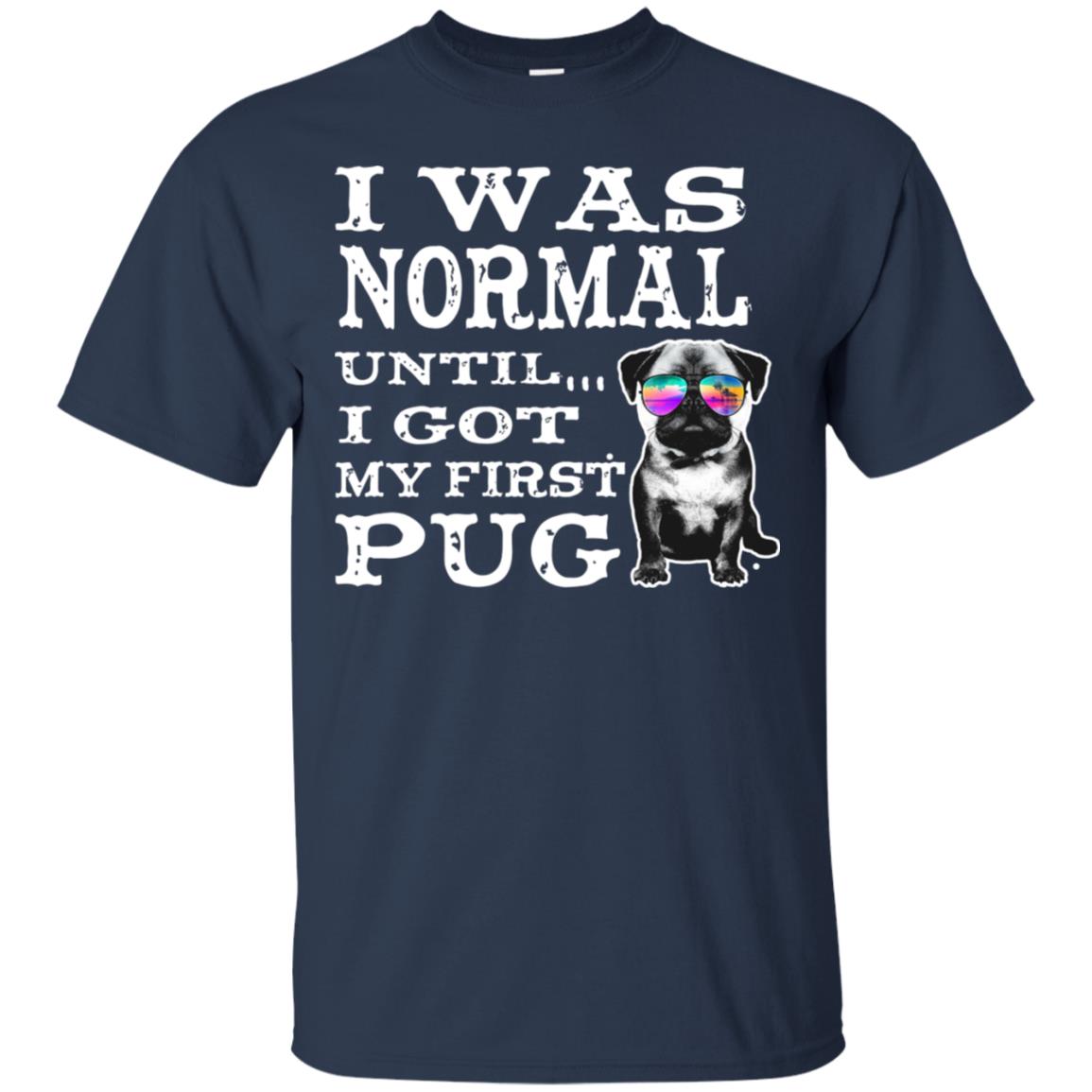 I Was Normal Until I Got My First Pug Puggies Dog Lovers Shirt Navy