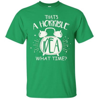 Thats A Horrible Idea What Time Best Friend Love T-shirt Irish Green