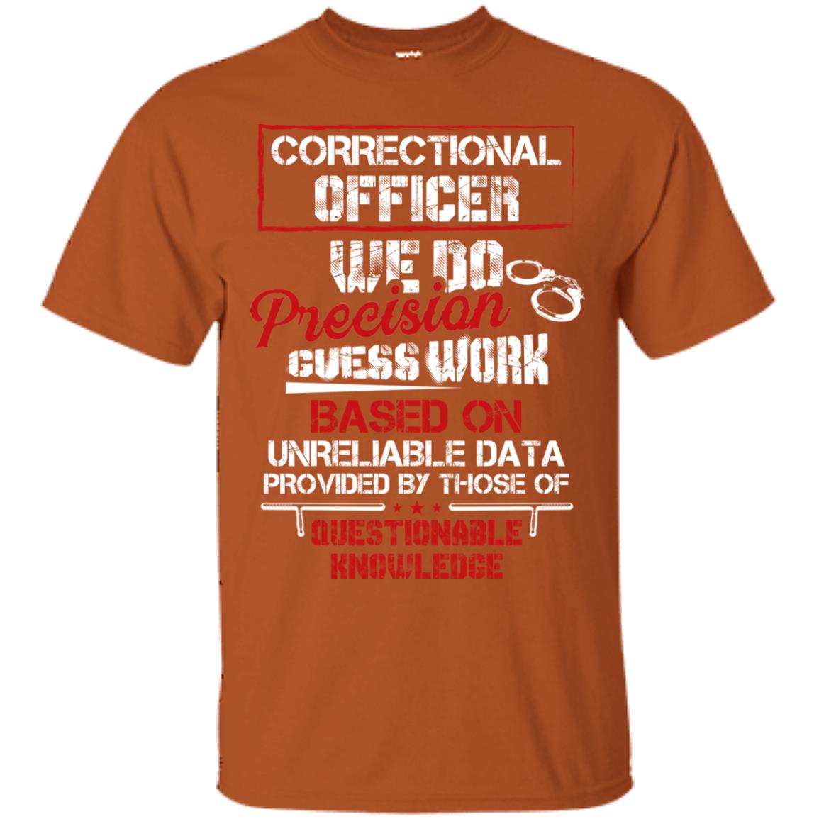 Correctional Officer We Do Precision Guess Work Based On Unreliable Data Provided By Those Of Questionable Knowledge Texas Orange