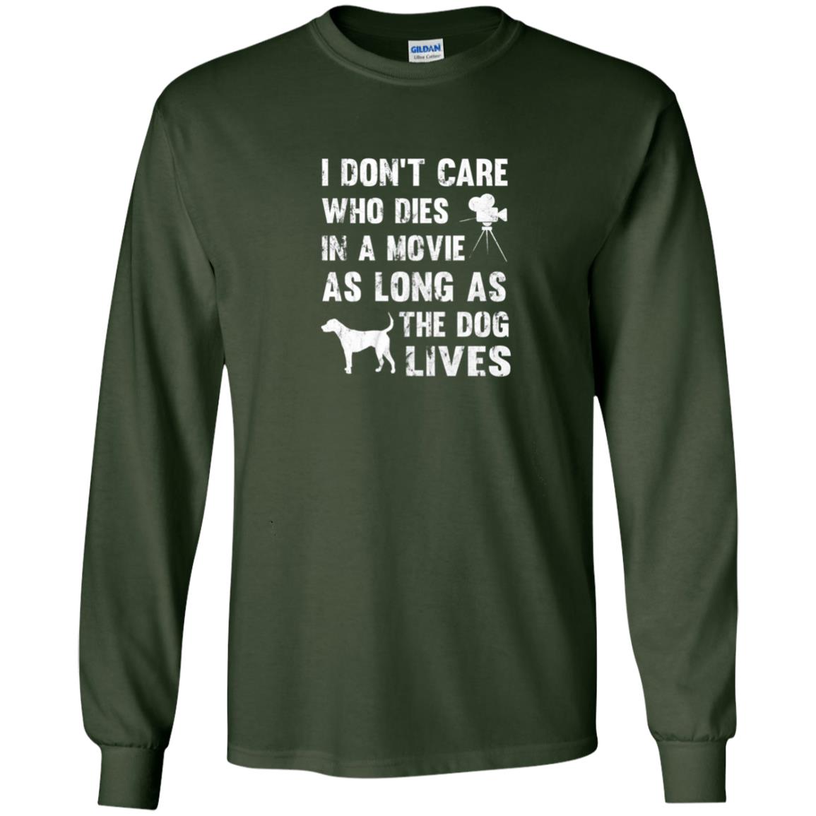 I Don_t Care Who Dies In Movie As Long As Dog Lives Dog Lover T-shirt Forest Green