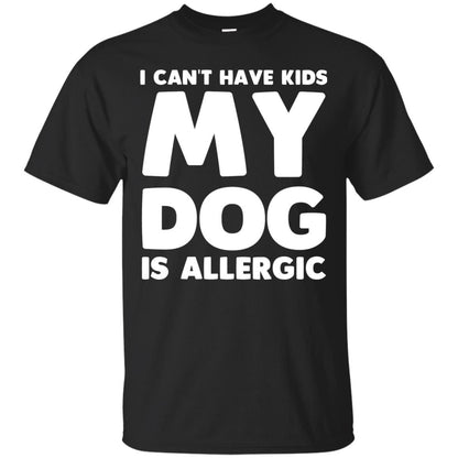 I Cant Have Kids My Dog Is Allergic Dog Lover T-shirt Black